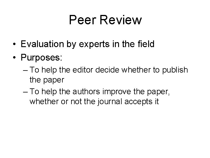 Peer Review • Evaluation by experts in the field • Purposes: – To help