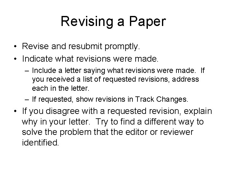 Revising a Paper • Revise and resubmit promptly. • Indicate what revisions were made.