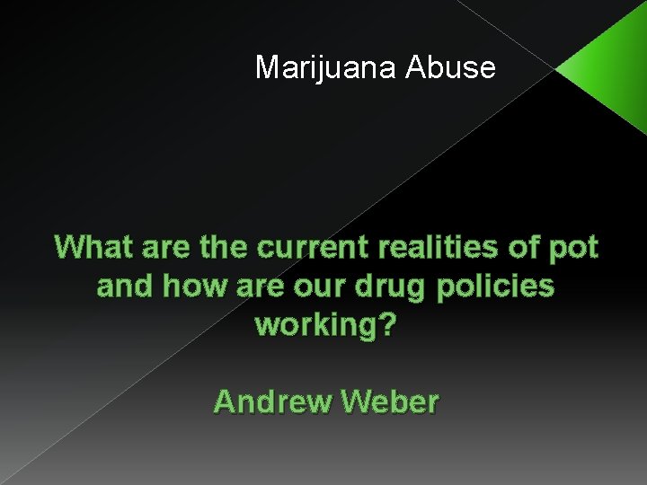 Marijuana Abuse What are the current realities of pot and how are our drug