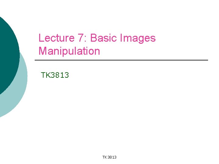 Lecture 7: Basic Images Manipulation TK 3813 