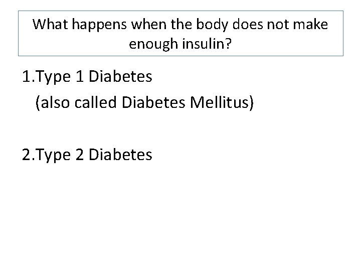 What happens when the body does not make enough insulin? 1. Type 1 Diabetes