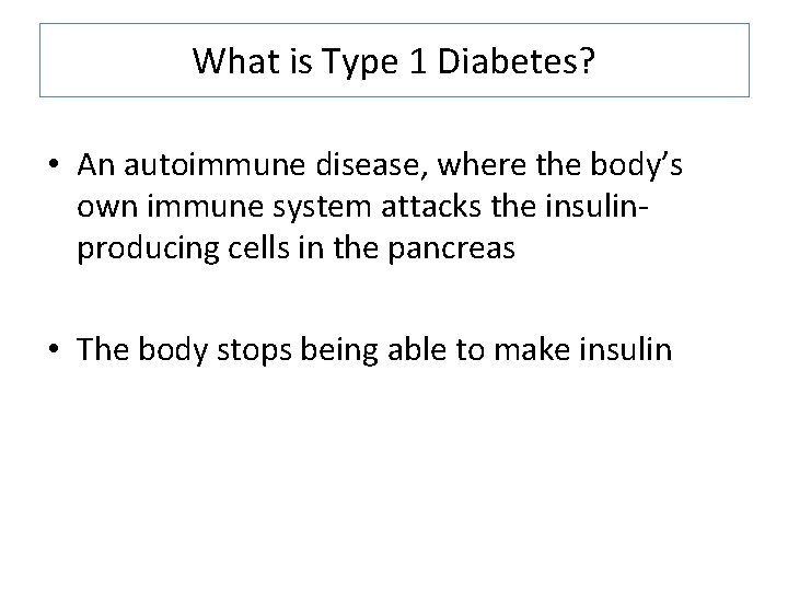 What is Type 1 Diabetes? • An autoimmune disease, where the body’s own immune