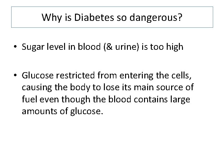 Why is Diabetes so dangerous? • Sugar level in blood (& urine) is too