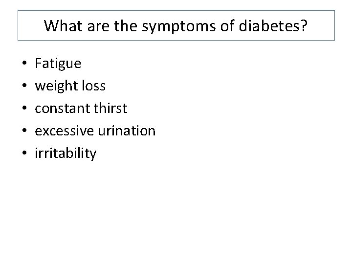 What are the symptoms of diabetes? • • • Fatigue weight loss constant thirst