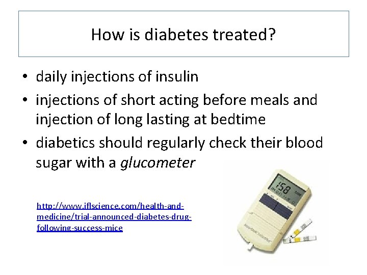 How is diabetes treated? • daily injections of insulin • injections of short acting