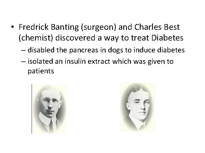  • Fredrick Banting (surgeon) and Charles Best (chemist) discovered a way to treat