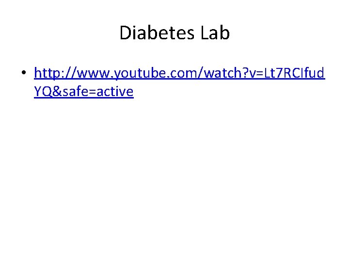 Diabetes Lab • http: //www. youtube. com/watch? v=Lt 7 RCIfud YQ&safe=active 