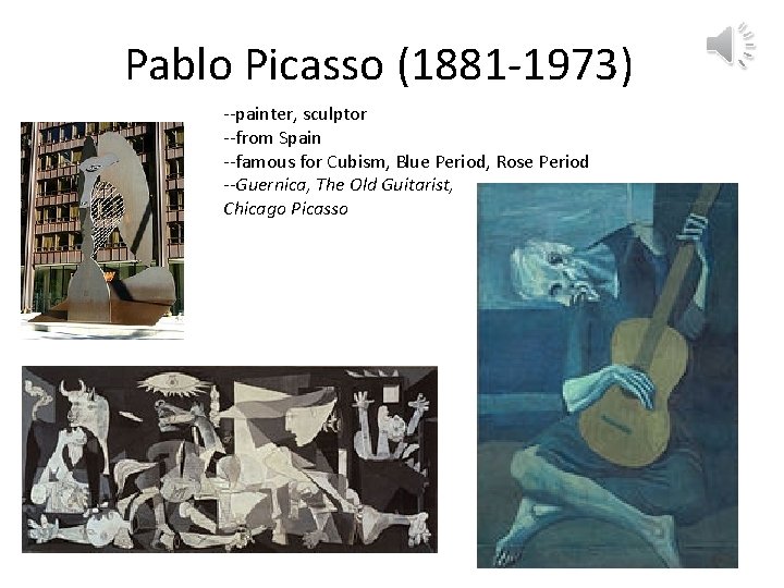 Pablo Picasso (1881 -1973) --painter, sculptor --from Spain --famous for Cubism, Blue Period, Rose