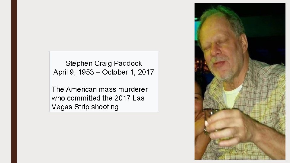 Stephen Craig Paddock April 9, 1953 – October 1, 2017 The American mass murderer