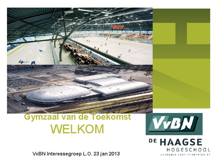 Gymzaal van de Toekomst WELKOM Vv. BN Interessegroep L. O. 23 jan 2013 