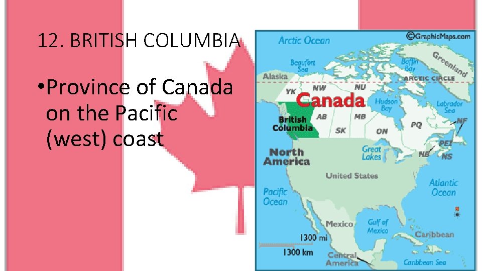 12. BRITISH COLUMBIA • Province of Canada on the Pacific (west) coast 