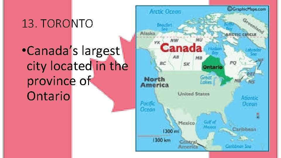 13. TORONTO • Canada’s largest city located in the province of Ontario 