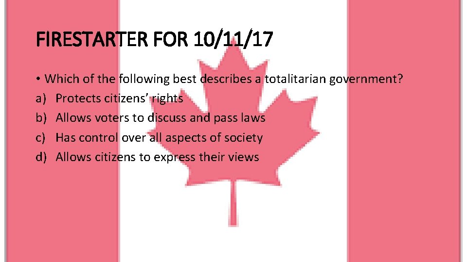 FIRESTARTER FOR 10/11/17 • Which of the following best describes a totalitarian government? a)