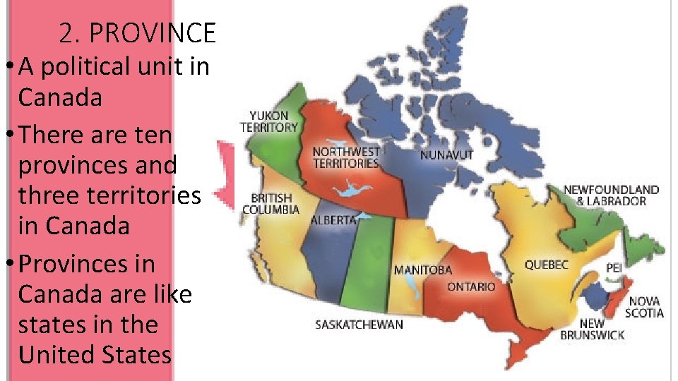 2. PROVINCE • A political unit in Canada • There are ten provinces and