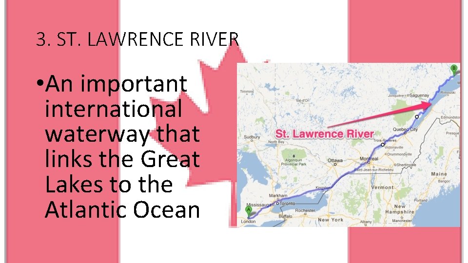 3. ST. LAWRENCE RIVER • An important international waterway that links the Great Lakes