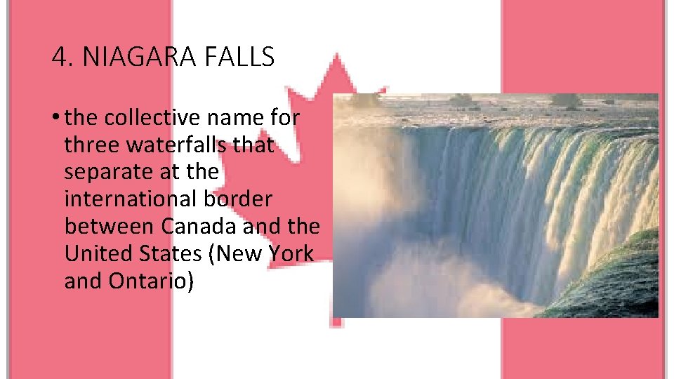 4. NIAGARA FALLS • the collective name for three waterfalls that separate at the