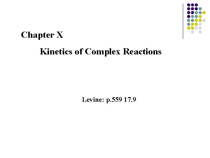 Chapter X Kinetics of Complex Reactions Levine: p. 559 17. 9 