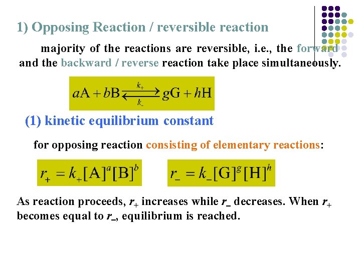 1) Opposing Reaction / reversible reaction majority of the reactions are reversible, i. e.