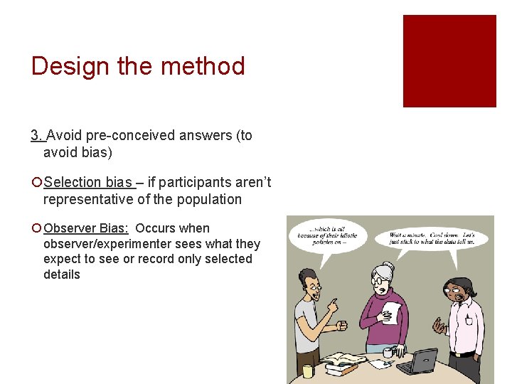 Design the method 3. Avoid pre-conceived answers (to avoid bias) ¡Selection bias – if