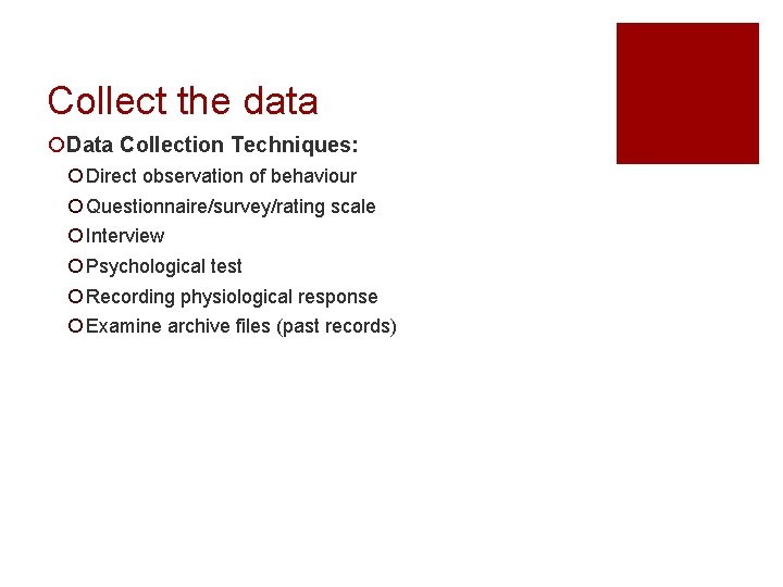 Collect the data ¡Data Collection Techniques: ¡ Direct observation of behaviour ¡ Questionnaire/survey/rating scale