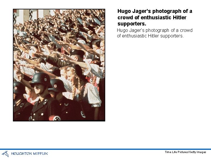 Hugo Jager’s photograph of a crowd of enthusiastic Hitler supporters. Time Life Pictures/Getty Images