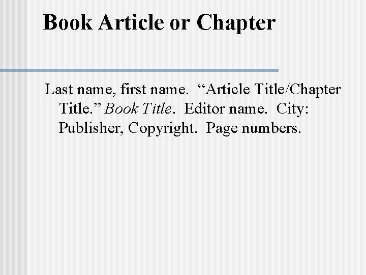 Book Article or Chapter Last name, first name. “Article Title/Chapter Title. ” Book Title. Book Article or Chapter Last name, first name. “Article Title/Chapter Title. ” Book Title.