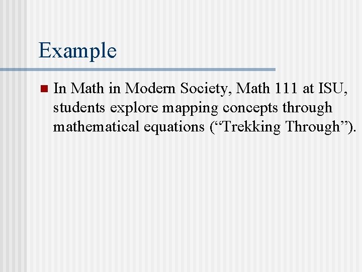 Example n In Math in Modern Society, Math 111 at ISU, students explore mapping Example n In Math in Modern Society, Math 111 at ISU, students explore mapping