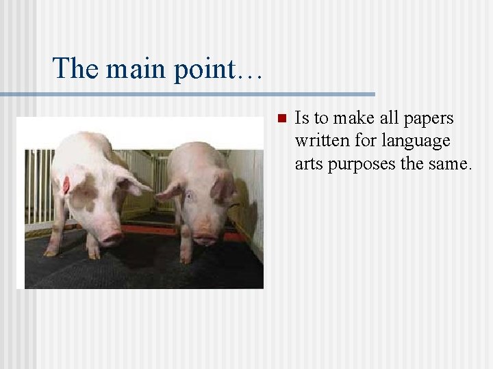 The main point… n Is to make all papers written for language arts purposes The main point… n Is to make all papers written for language arts purposes