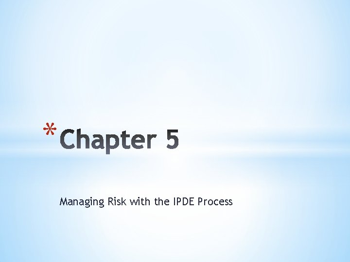 * Managing Risk with the IPDE Process 