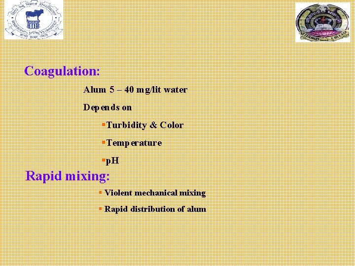 Coagulation: Alum 5 – 40 mg/lit water Depends on §Turbidity & Color §Temperature §p.