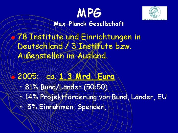 MPG Max-Planck Gesellschaft u u 78 Institute und Einrichtungen in Deutschland / 3 Institute