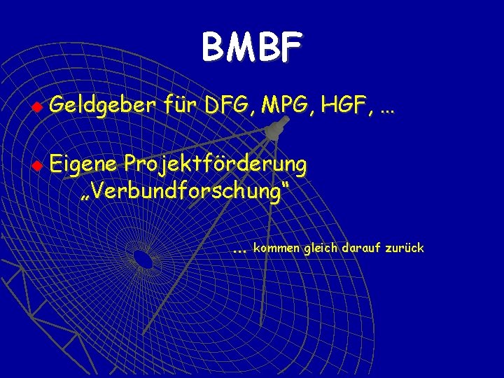BMBF u u Geldgeber für DFG, MPG, HGF, … Eigene Projektförderung „Verbundforschung“ … kommen
