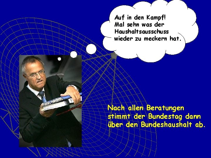 Auf in den Kampf! Mal sehn was der Haushaltsausschuss wieder zu meckern hat. Nach