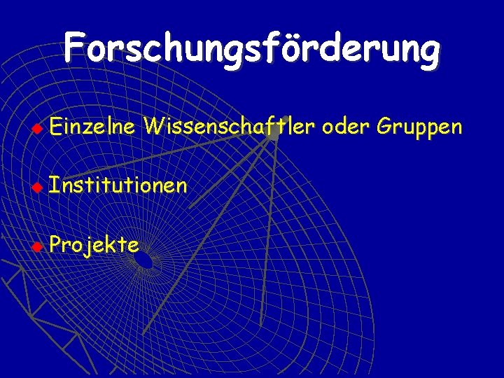 Forschungsförderung u Einzelne Wissenschaftler oder Gruppen u Institutionen u Projekte 