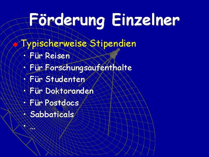 Förderung Einzelner u Typischerweise Stipendien • • Für Reisen Für Forschungsaufenthalte Für Studenten Für