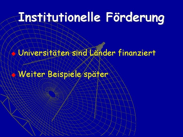 Institutionelle Förderung u Universitäten sind Länder finanziert u Weiter Beispiele später 