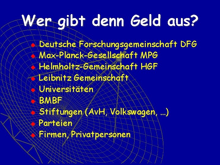 Wer gibt denn Geld aus? u u u u u Deutsche Forschungsgemeinschaft DFG Max-Planck-Gesellschaft