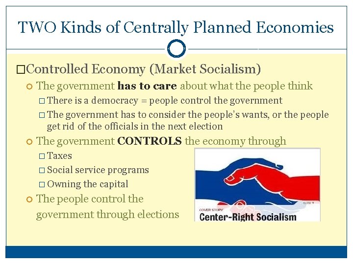 TWO Kinds of Centrally Planned Economies �Controlled Economy (Market Socialism) The government has to