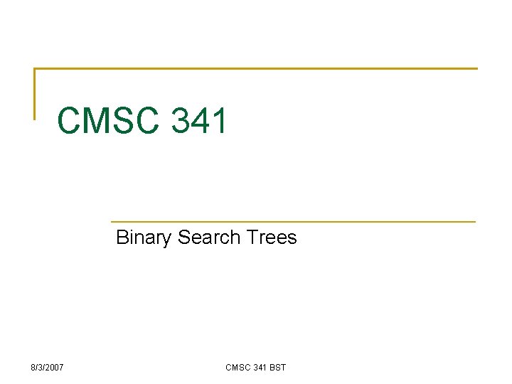 CMSC 341 Binary Search Trees 8/3/2007 CMSC 341 BST 