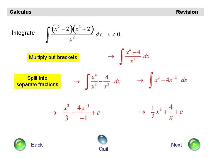 Calculus Revision Integrate Multiply out brackets Split into separate fractions Back Quit Next 