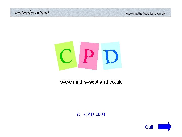 C P D www. maths 4 scotland. co. uk © CPD 2004 Quit 
