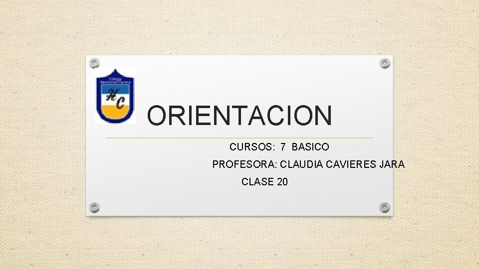 ORIENTACION CURSOS: 7 BASICO PROFESORA: CLAUDIA CAVIERES JARA CLASE 20 