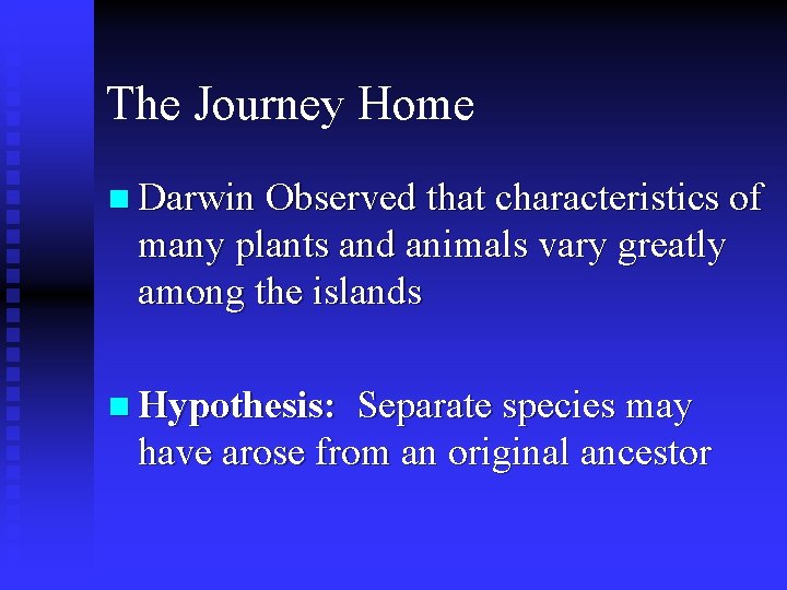 The Journey Home n Darwin Observed that characteristics of many plants and animals vary