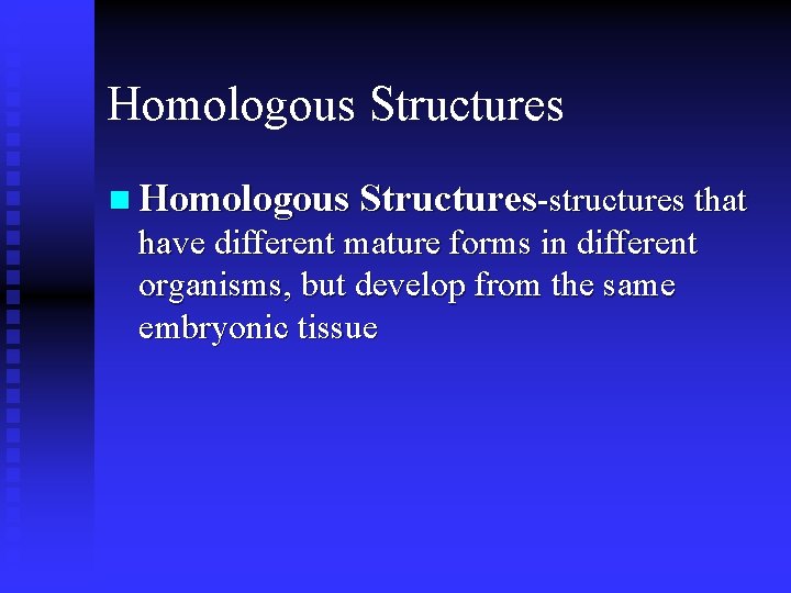 Homologous Structures n Homologous Structures-structures that have different mature forms in different organisms, but