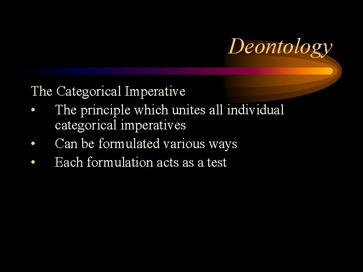 Deontology The Categorical Imperative • The principle which unites all individual categorical imperatives •