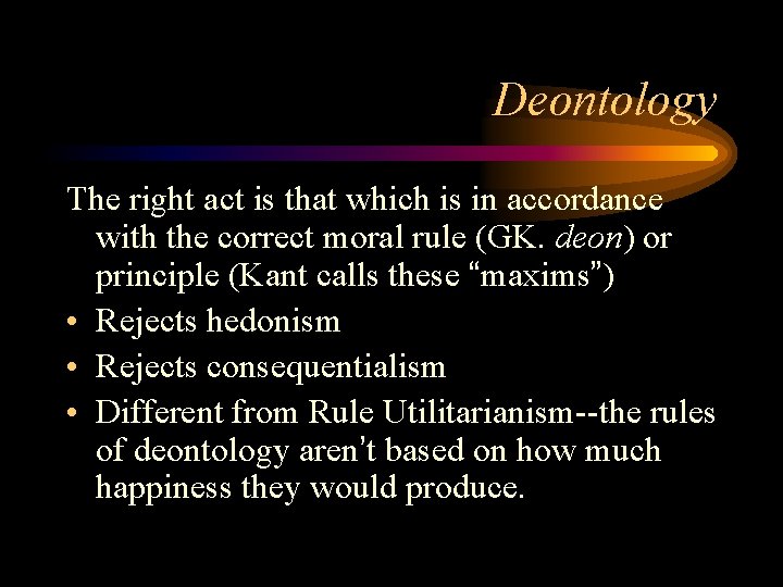 Deontology The right act is that which is in accordance with the correct moral