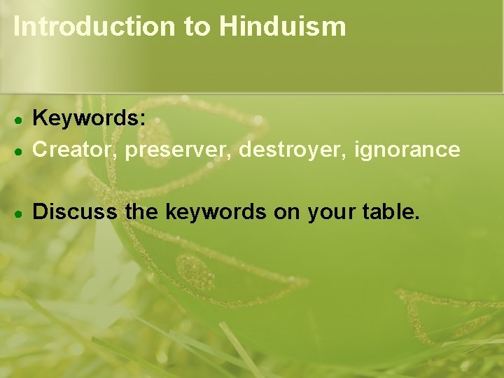 Introduction to Hinduism ● Keywords: Creator, preserver, destroyer, ignorance ● Discuss the keywords on Introduction to Hinduism ● Keywords: Creator, preserver, destroyer, ignorance ● Discuss the keywords on