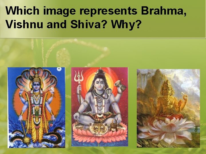 Which image represents Brahma, Vishnu and Shiva? Why? Which image represents Brahma, Vishnu and Shiva? Why?