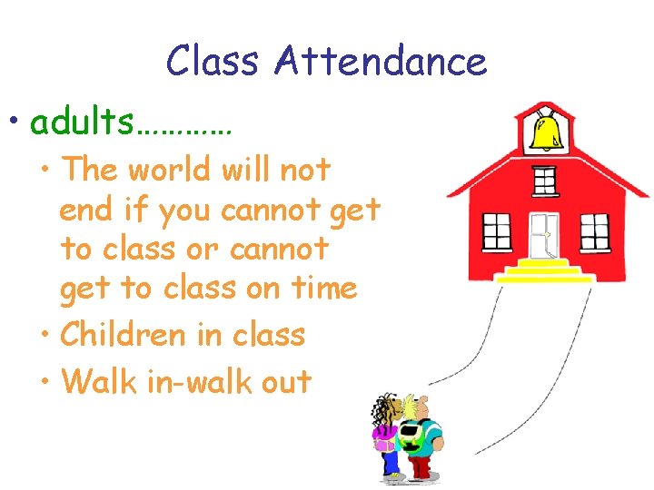 Class Attendance • adults………… • The world will not end if you cannot get