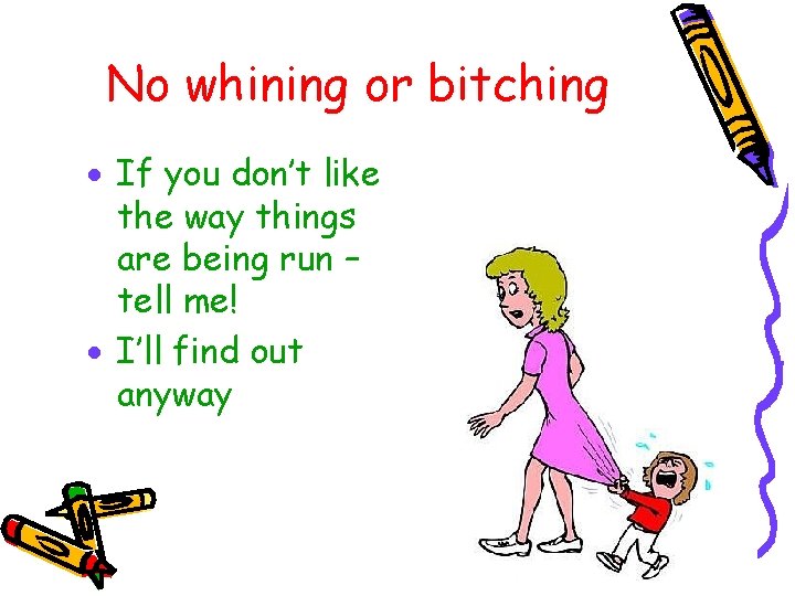 No whining or bitching · If you don’t like the way things are being